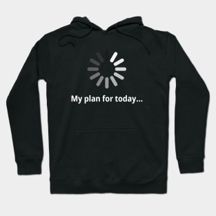 My plan for today Hoodie